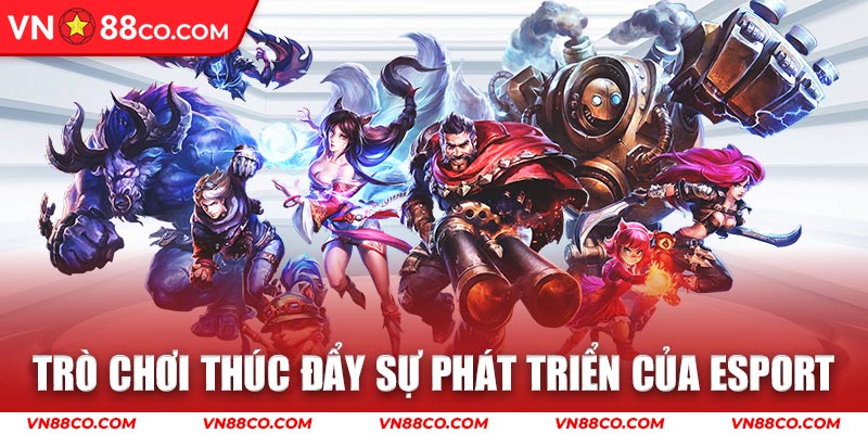 Trò Chơi Thúc Đẩy Sự Phát Triển Của Esport